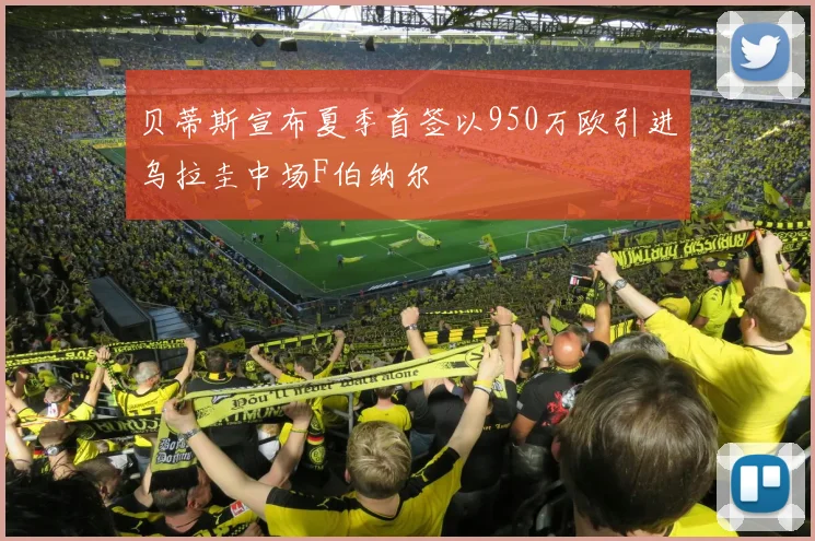 贝蒂斯宣布夏季首签以950万欧引进乌拉圭中场F伯纳尔