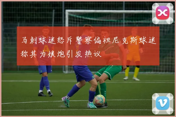 马刺球迷怒斥警察偏袒尼克斯球迷称其为娘炮引发热议